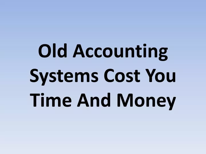 old accounting systems cost you time and money