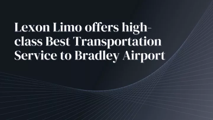 lexon limo offers high class best transportation service to bradley airport