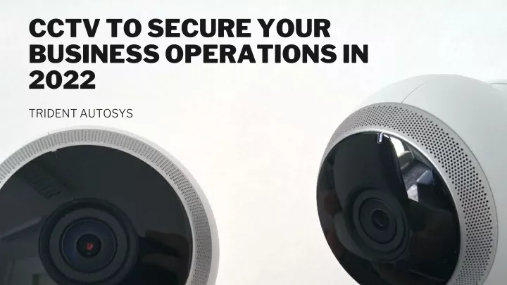 cctv to secure your business operations in 2022