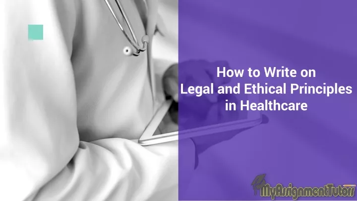 how to write on legal and ethical principles in healthcare