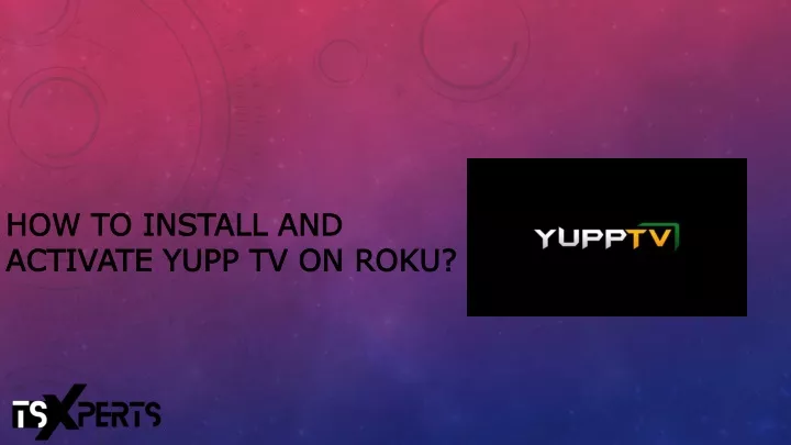 how to install and activate yupp tv on roku