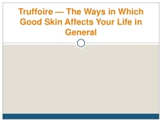 truffoire the ways in which good skin affects your life in general