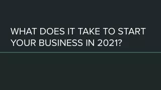 WHAT DOES IT TAKE TO START YOUR BUSINESS IN 2021