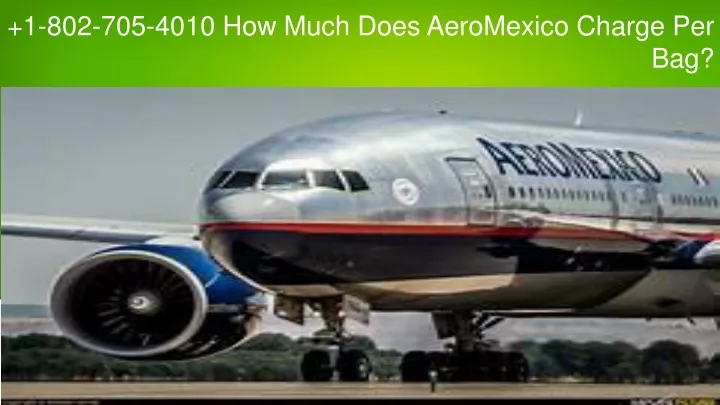 1 802 705 4010 how much does aeromexico charge per bag
