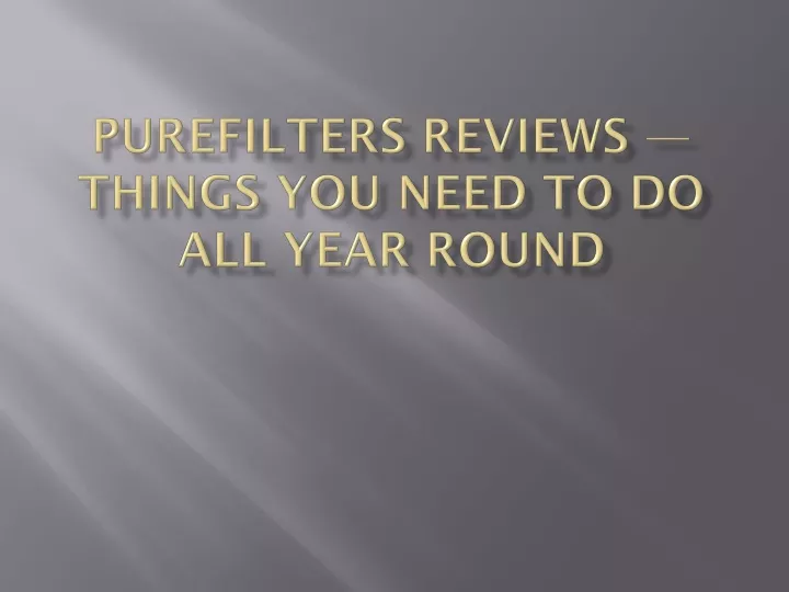 purefilters reviews things you need to do all year round