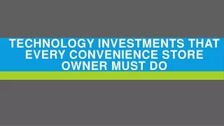 technology investments that every convenience store owner must do