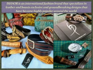 ISHAOR is an international fashion brand that specializes in leather and boasts exclusive and groundbreaking designs tha