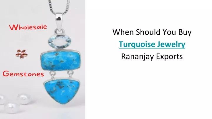 when should you buy turquoise jewelry rananjay exports