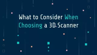 What to Consider When Choosing a 3D Scanner
