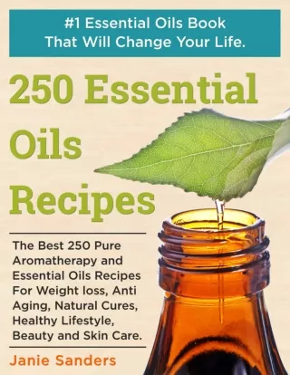 Essential Oils Recipes The Best 250 Pure Aromatherapy and Essential Oils Recipes For Weight Loss, Anti Aging, Natural Cu