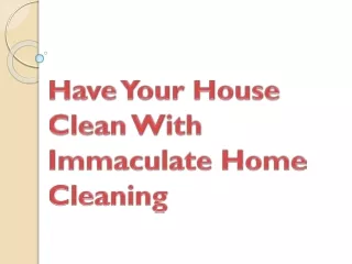 Have Your House Clean With Immaculate Home Cleaning