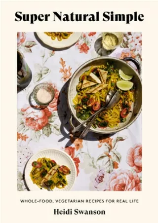eBooks online Super Natural Simple: Whole-Food, Vegetarian Recipes for Real Life [A Cookbook] full pages