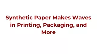 synthetic paper makes waves in printing packaging and more