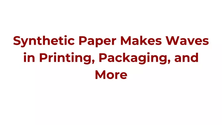 synthetic paper makes waves in printing packaging and more