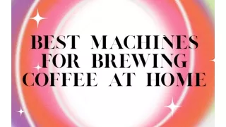 Best machines for brewing coffee at home