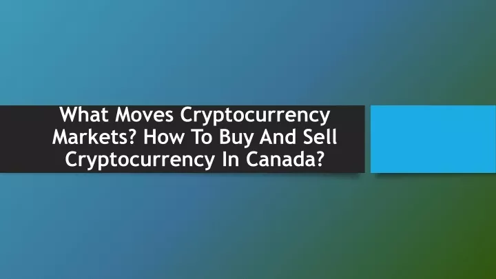 what moves cryptocurrency markets how to buy and sell cryptocurrency in canada