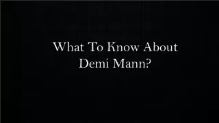 What To Know About Demi Mann?
