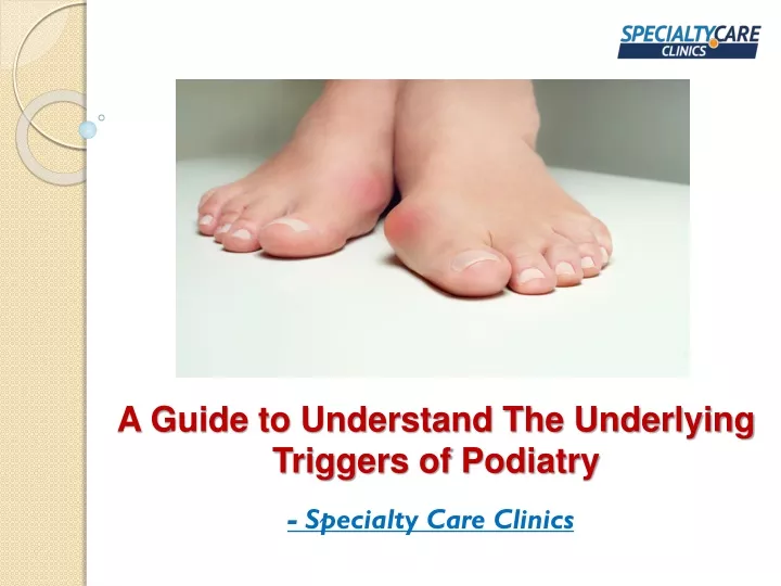 a guide to understand the underlying triggers of podiatry