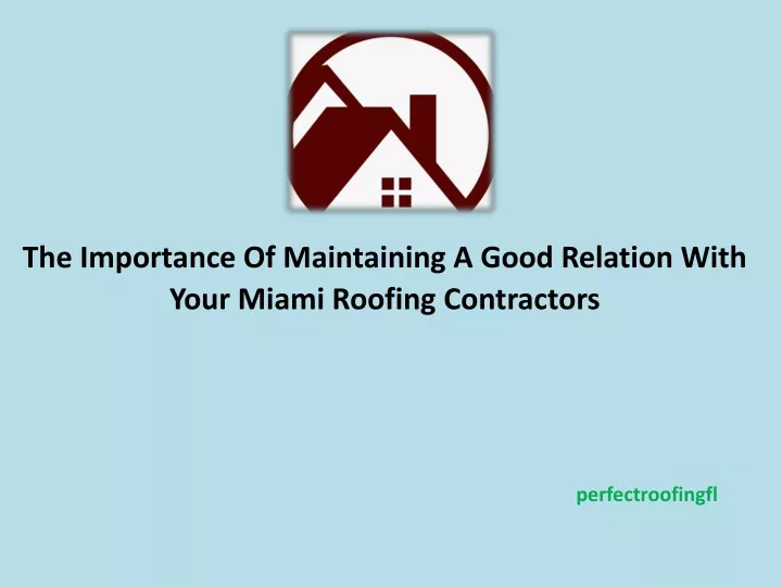 the importance of maintaining a good relation with your miami roofing contractors