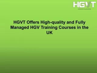 HGVT Offers High-quality and Fully Managed HGV Training Courses in the UK.pdf