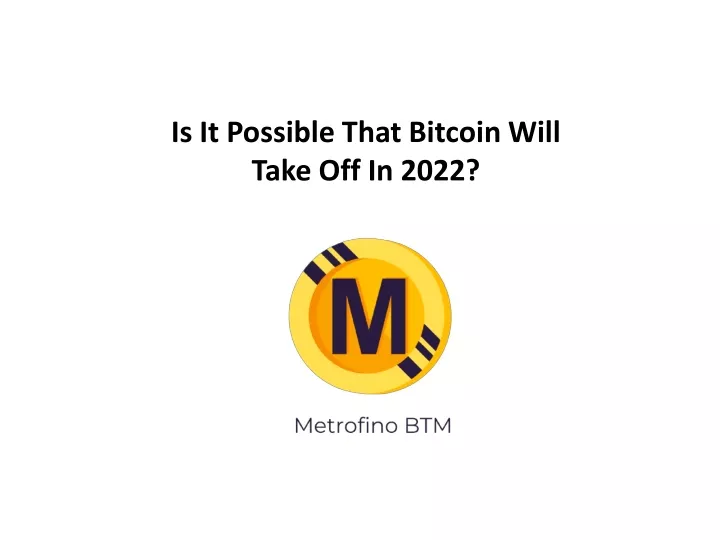 is it possible that bitcoin will take off in 2022