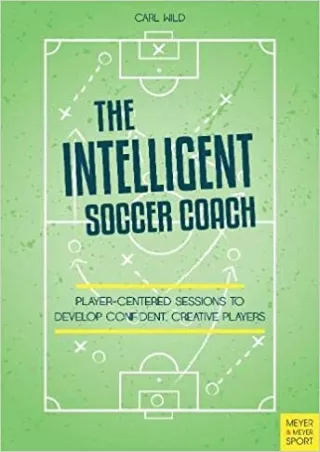 [Pdf] The Intelligent Soccer Coach: Player-Centered Sessions to Develop Confident, Creative Players