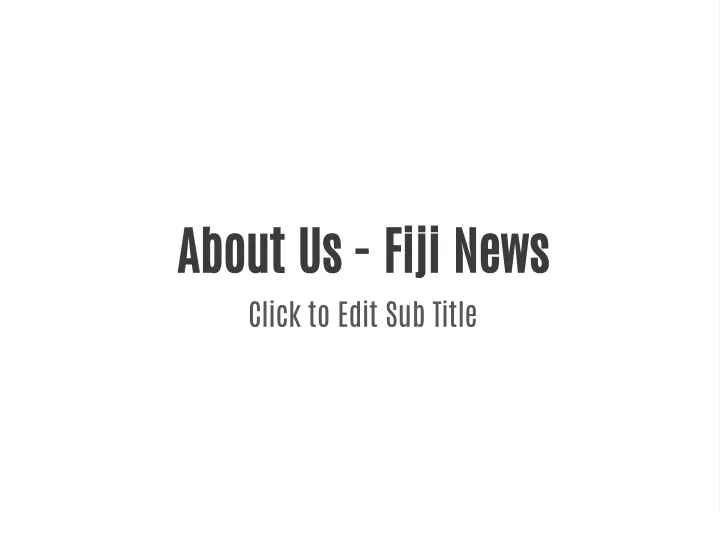 about us fiji news click to edit sub title