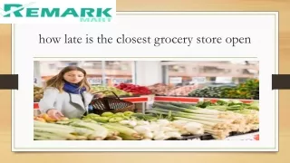 how late is the closest grocery store open PPT