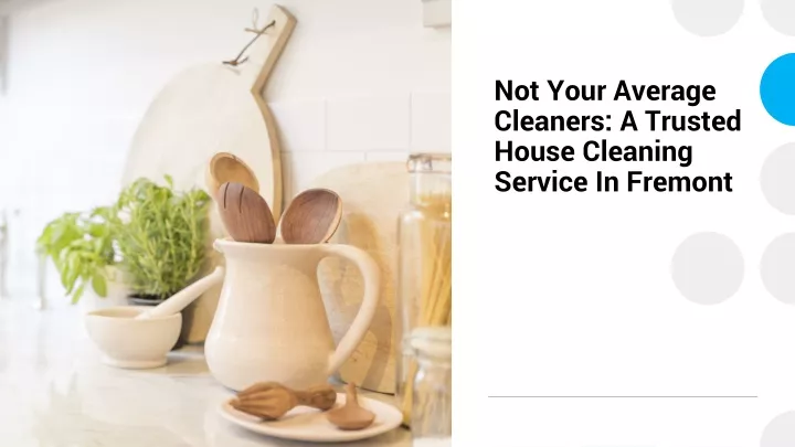 not your average cleaners a trusted house cleaning service in fremont