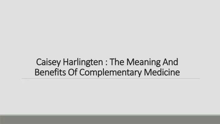 caisey harlingten the meaning and benefits of complementary medicine