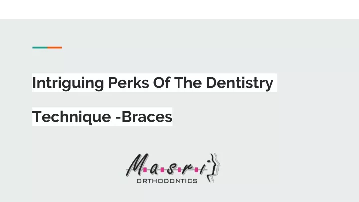 intriguing perks of the dentistry technique braces