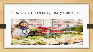 how late is the closest grocery store open