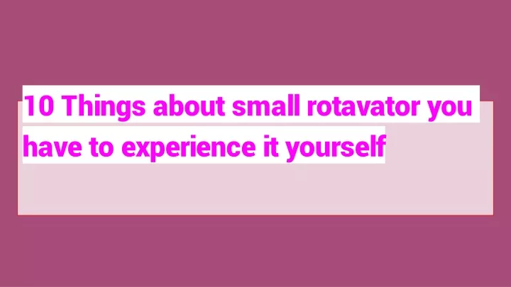 10 things about small rotavator you have to experience it yourself