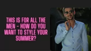 This Is For All The Men - How Do You Want to Style Your Summer