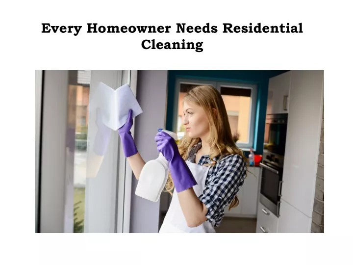 every homeowner needs residential cleaning