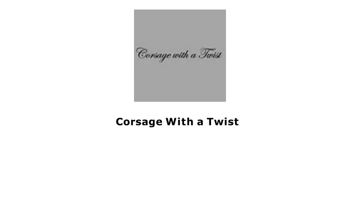 corsage with a twis t