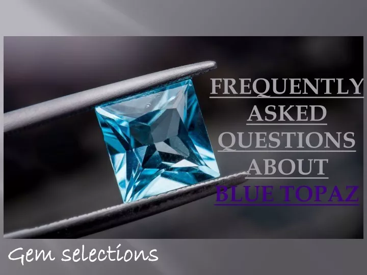 frequently asked questions about blue topaz