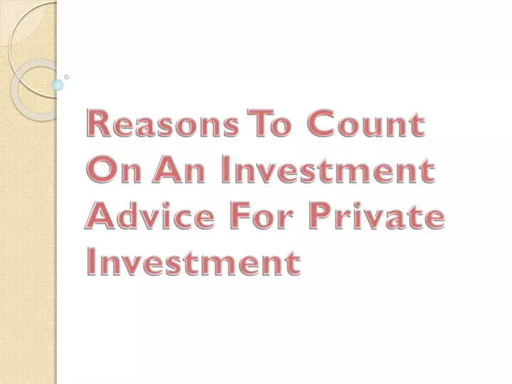 reasons to count on an investment advice for private investment