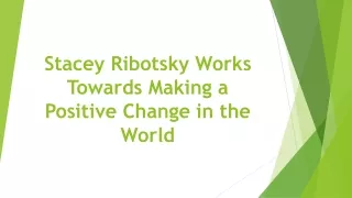 Stacey Ribotsky Works Towards Making a Positive Change in the World