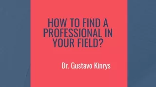 Dr. Gustavo Kinrys | Who can you turn to for assistance in your field?