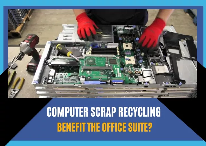 computer scrap recycling benefit the office suite