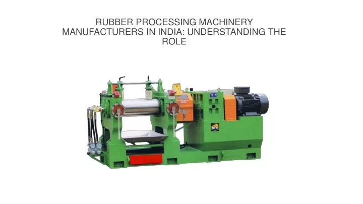 rubber processing machinery manufacturers in india understanding the role