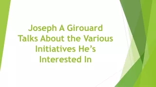 joseph a girouard talks about the various initiatives he s interested in