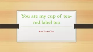 You are my cup of tea-red label tea