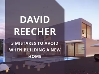 David Reecher - 3 Mistakes to Avoid When Building a New Home