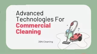 Advanced Technologies For Commercial  Cleaning- JBN Cleaning
