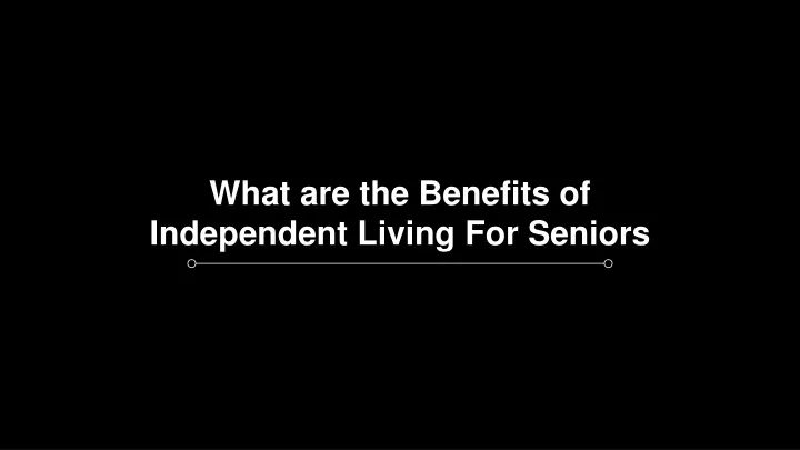 what are the benefits of independent living for seniors