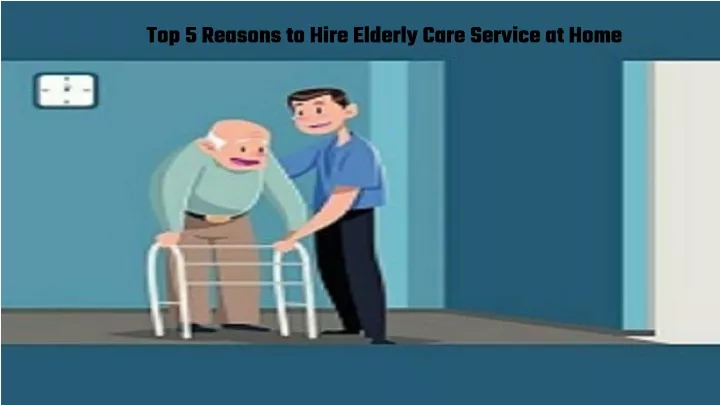 top 5 reasons to hire elderly care service at home