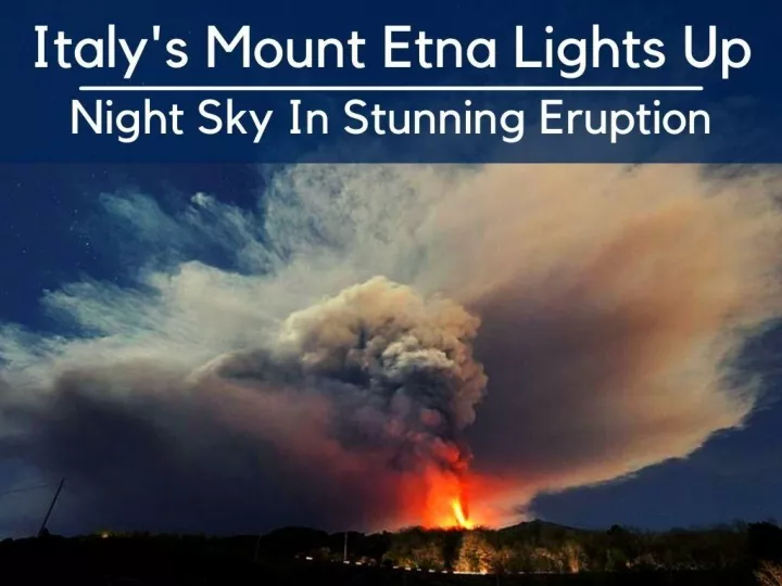italy s mount etna lights up night sky in stunning eruption