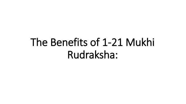the benefits of 1 21 mukhi rudraksha
